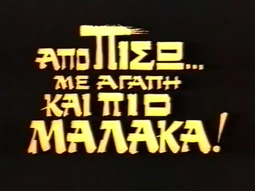 Apo piso... Me agapi kai pio malaka!  Сзади с любовью и еще мягче  / Из всех чув